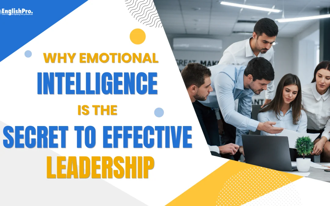 Why Emotional Intelligence is the Secret to Effective Leadership